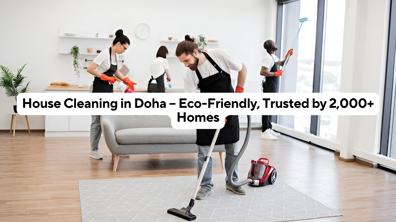 House Cleaning in Doha – Eco-Friendly, Trusted by 2,000+ Homes