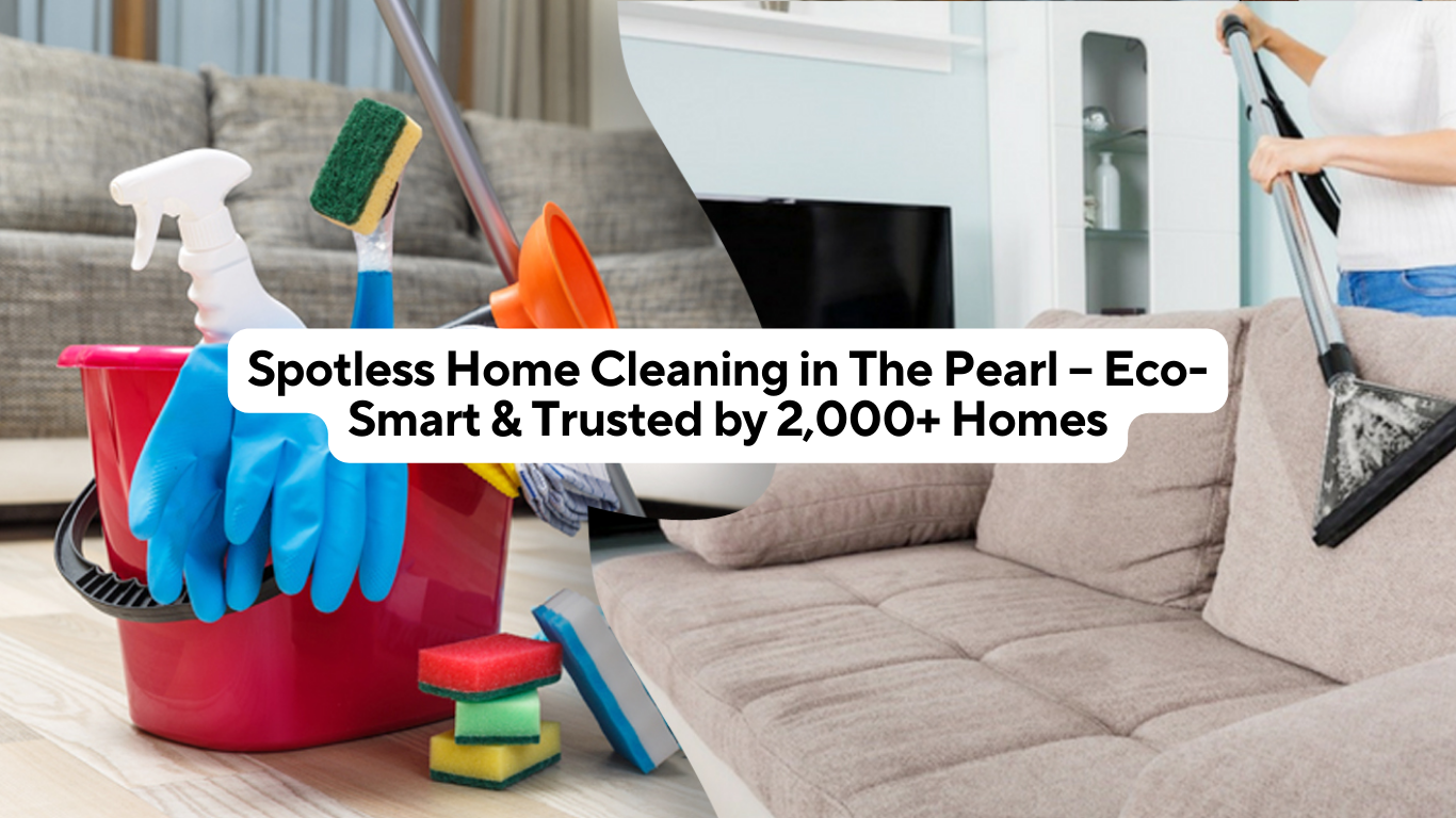 Spotless Home Cleaning in The Pearl – Eco-Smart & Trusted by 2,000+ Homes
